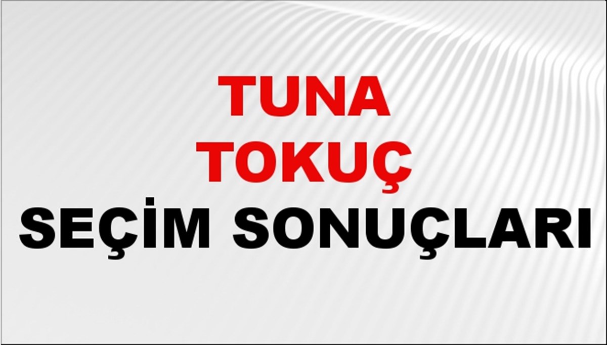 Tuna Tokuç Seçim Sonuçları 2024 Canlı: 31 Mart 2024 Türkiye Tuna Tokuç Yerel Seçim Sonucu ve İlçe İlçe YSK Oy Sonuçları Son Dakika