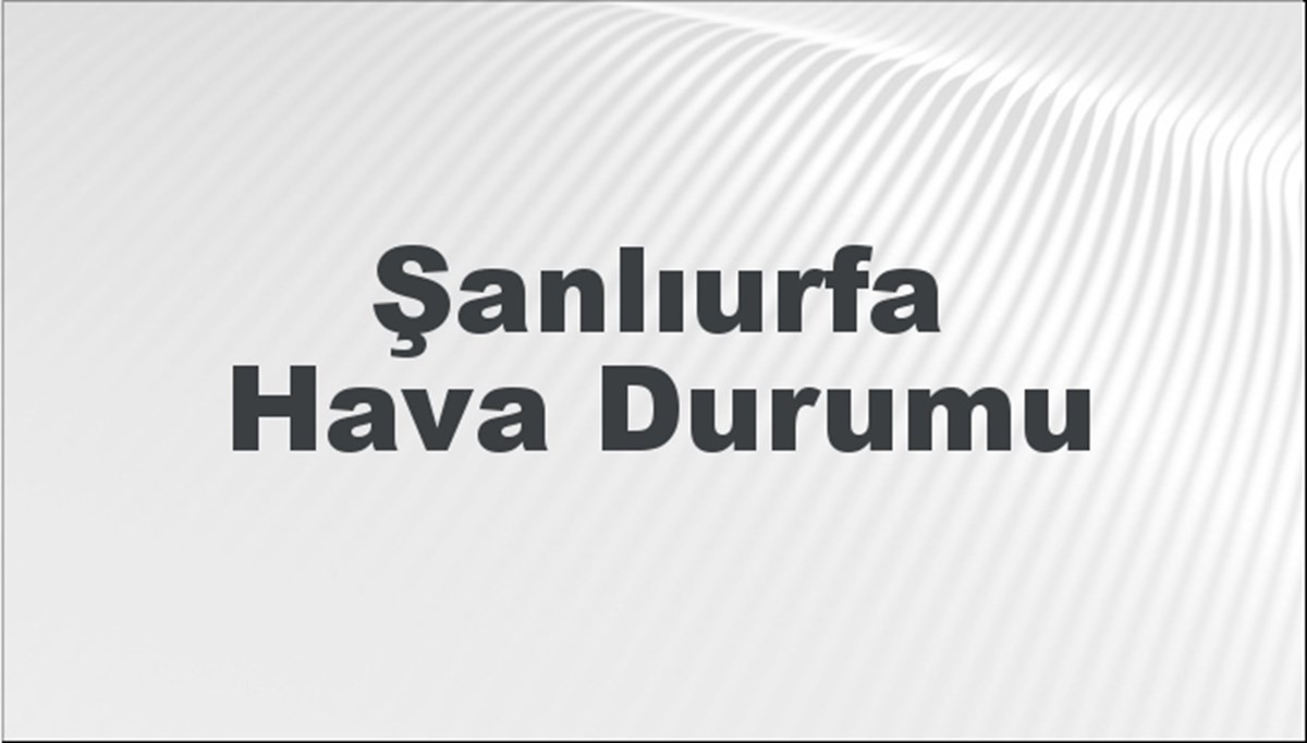 Şanlıurfa Hava Durumu 2 Şubat 2024