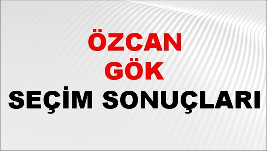 Özcan Gök Seçim Sonuçları 2024 Canlı: 31 Mart 2024 Türkiye Özcan Gök Yerel Seçim Sonucu ve İlçe İlçe YSK Oy Sonuçları Son Dakika