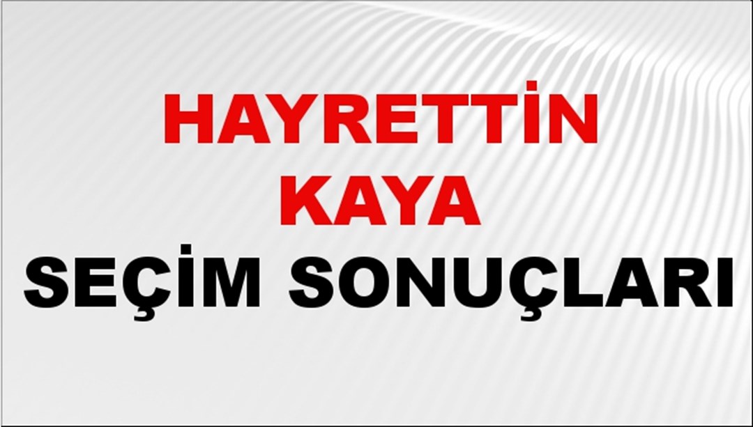 Hayrettin Kaya Seçim Sonuçları 2024 Canlı: 31 Mart 2024 Türkiye Hayrettin Kaya Yerel Seçim Sonucu ve İlçe İlçe YSK Oy Sonuçları Son Dakika