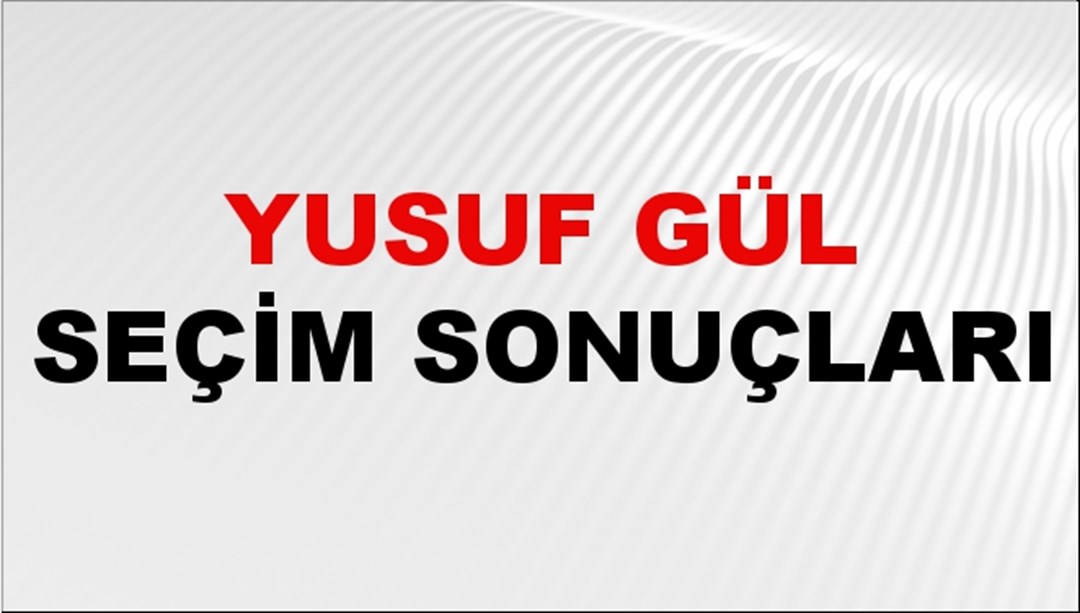 Yusuf Gül Seçim Sonuçları 2024 Canlı: 31 Mart 2024 Türkiye Yusuf Gül Yerel Seçim Sonucu ve İlçe İlçe YSK Oy Sonuçları Son Dakika