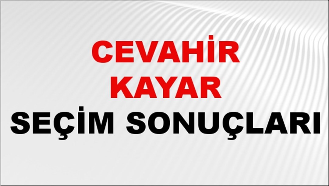 Cevahir Kayar Seçim Sonuçları 2024 Canlı: 31 Mart 2024 Türkiye Cevahir Kayar Yerel Seçim Sonucu ve İlçe İlçe YSK Oy Sonuçları Son Dakika