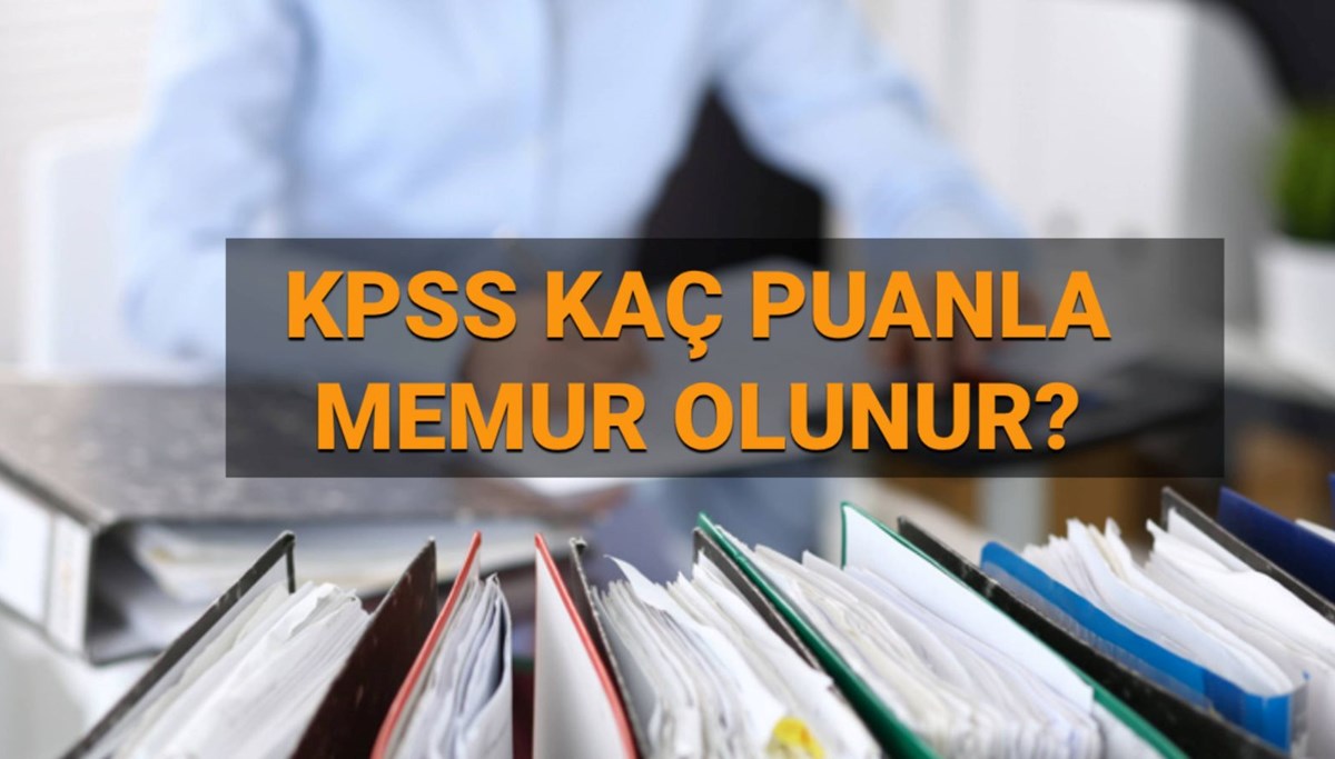 Kaç puanla memur olunur? ( 2025) KPSS 50,55,60,65, 70,75 ve 80 puanla nereye girilir, atanılır mı? (KPSS taban puanları açıklandı mı)