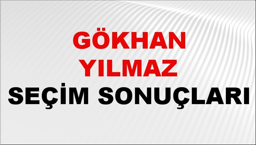 Gökhan Yılmaz Seçim Sonuçları 2024 Canlı: 31 Mart 2024 Türkiye Gökhan Yılmaz Yerel Seçim Sonucu ve İlçe İlçe YSK Oy Sonuçları Son Dakika