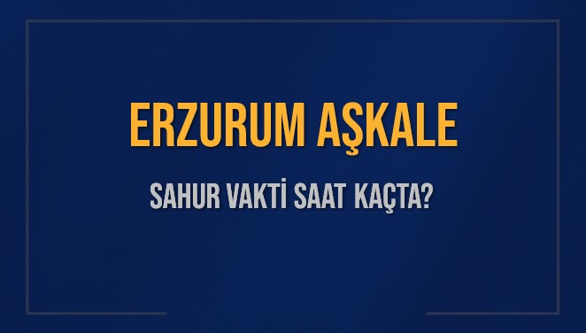ERZURUM AŞKALE SAHUR VAKTİ SAAT KAÇTA? AŞKALE Sahur Vakitleri Ne Kadar Kaldı? AŞKALE İçin Sahur Saatleri Saat Kaçta Bitiyor? Diyanet 1 Mart 2025 AŞKALE İmsak Vakti Saat Kaçta Okunuyor?
