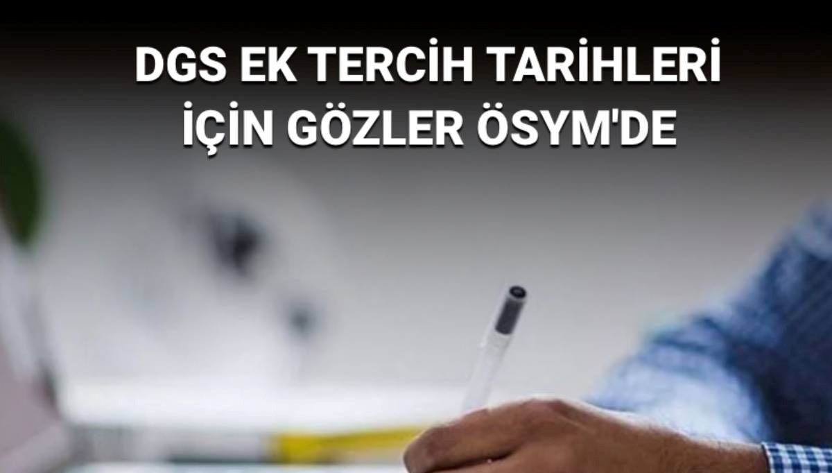 DGS üniversite kayıtları tamamlandı: DGS ek tercih başvurusu ne zaman başlayacak?