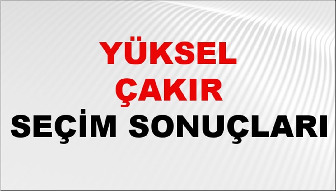 Yüksel Çakır Seçim Sonuçları 2024 Canlı: 31 Mart 2024 Türkiye Yüksel Çakır Yerel Seçim Sonucu ve İlçe İlçe YSK Oy Sonuçları Son Dakika
