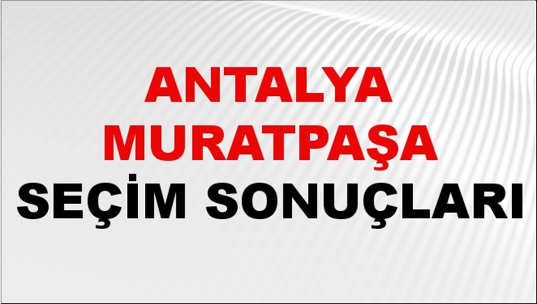 Antalya MURATPAŞA Seçim Sonuçları 2024 Canlı: 31 Mart 2024 Türkiye MURATPAŞA Yerel Seçim Sonucu ve YSK Oy Sonuçları Son Dakika
