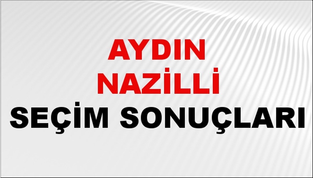 Aydın NAZİLLİ Seçim Sonuçları 2024 Canlı: 31 Mart 2024 Türkiye NAZİLLİ Yerel Seçim Sonucu ve YSK Oy Sonuçları Son Dakika