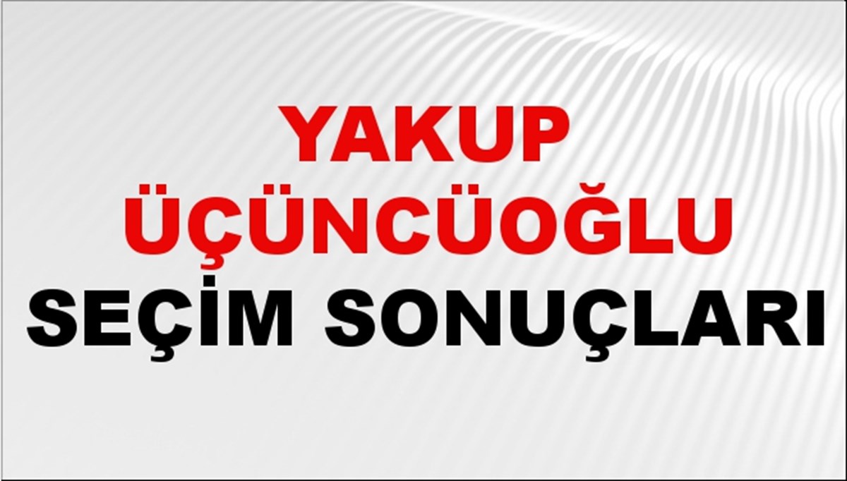 Yakup Üçüncüoğlu Seçim Sonuçları 2024 Canlı: 31 Mart 2024 Türkiye Yakup Üçüncüoğlu Yerel Seçim Sonucu ve İlçe İlçe YSK Oy Sonuçları Son Dakika