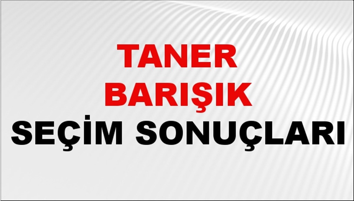 Taner Barışık Seçim Sonuçları 2024 Canlı: 31 Mart 2024 Türkiye Taner Barışık Yerel Seçim Sonucu ve İlçe İlçe YSK Oy Sonuçları Son Dakika