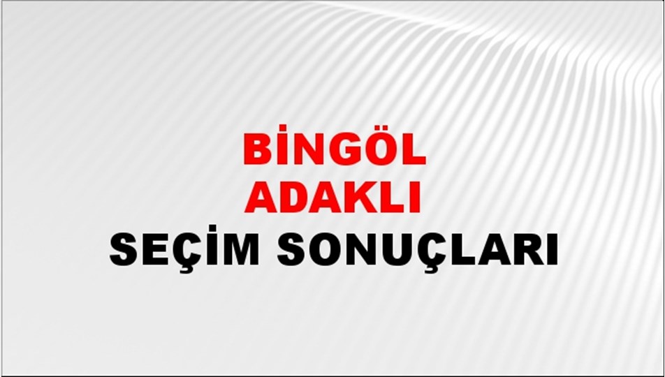 Bingöl ADAKLI Seçim Sonuçları - 28 Mayıs 2023 Türkiye Cumhurbaşkanlığı Bingöl ADAKLI Seçim Sonucu ve Oy Sonuçları
