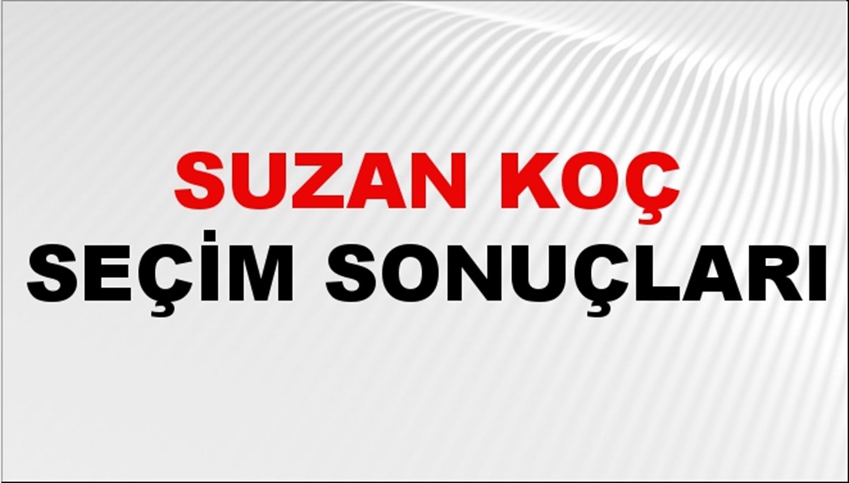 Suzan Koç Seçim Sonuçları 2024 Canlı: 31 Mart 2024 Türkiye Suzan Koç Yerel Seçim Sonucu ve İlçe İlçe YSK Oy Sonuçları Son Dakika