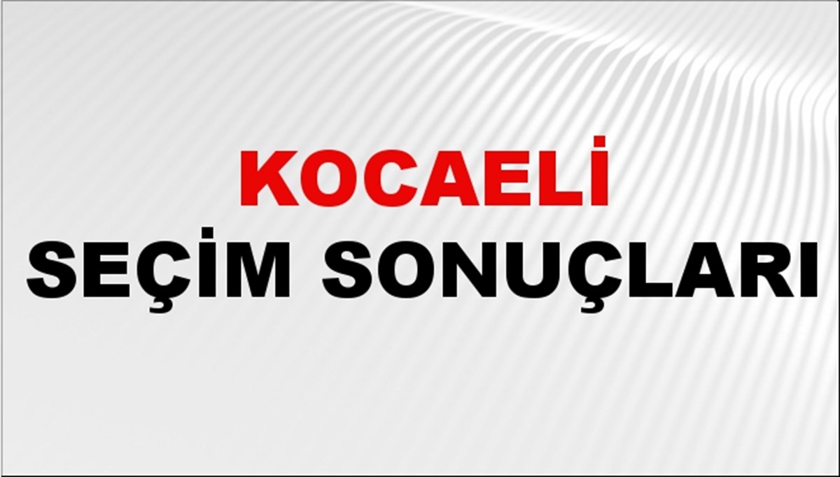 Kocaeli Seçim Sonuçları 2024: Kocaeli Belediye Seçim Sonuçlarını Kim Kazandı? Kocaeli İlçe İlçe Yerel Seçim Sonuçları