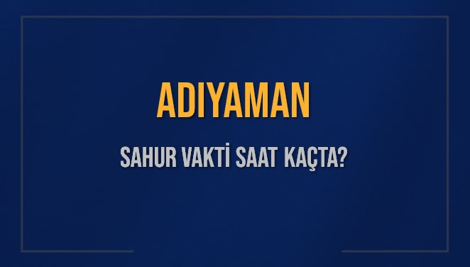 ADIYAMAN SAHUR VAKTİ SAAT KAÇTA? ADIYAMAN Sahur Vakitleri Ne Kadar Kaldı? ADIYAMAN İçin Sahur Saatleri Saat Kaçta Bitiyor? Diyanet 2 Mart 2025 ADIYAMAN İmsak Vakti Saat Kaçta Okunuyor?