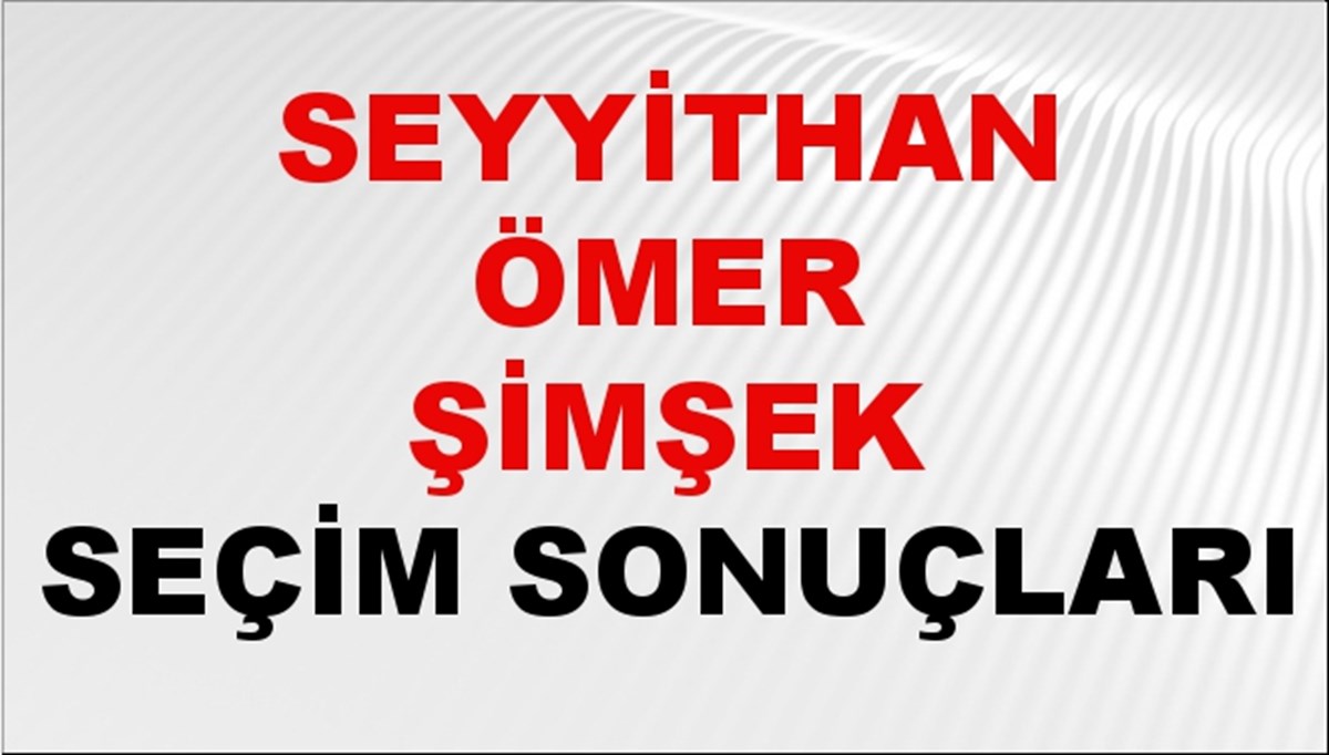 Seyyithan Ömer Şimşek Seçim Sonuçları 2024 Canlı: 31 Mart 2024 Türkiye Seyyithan Ömer Şimşek Yerel Seçim Sonucu ve İlçe İlçe YSK Oy Sonuçları Son Dakika