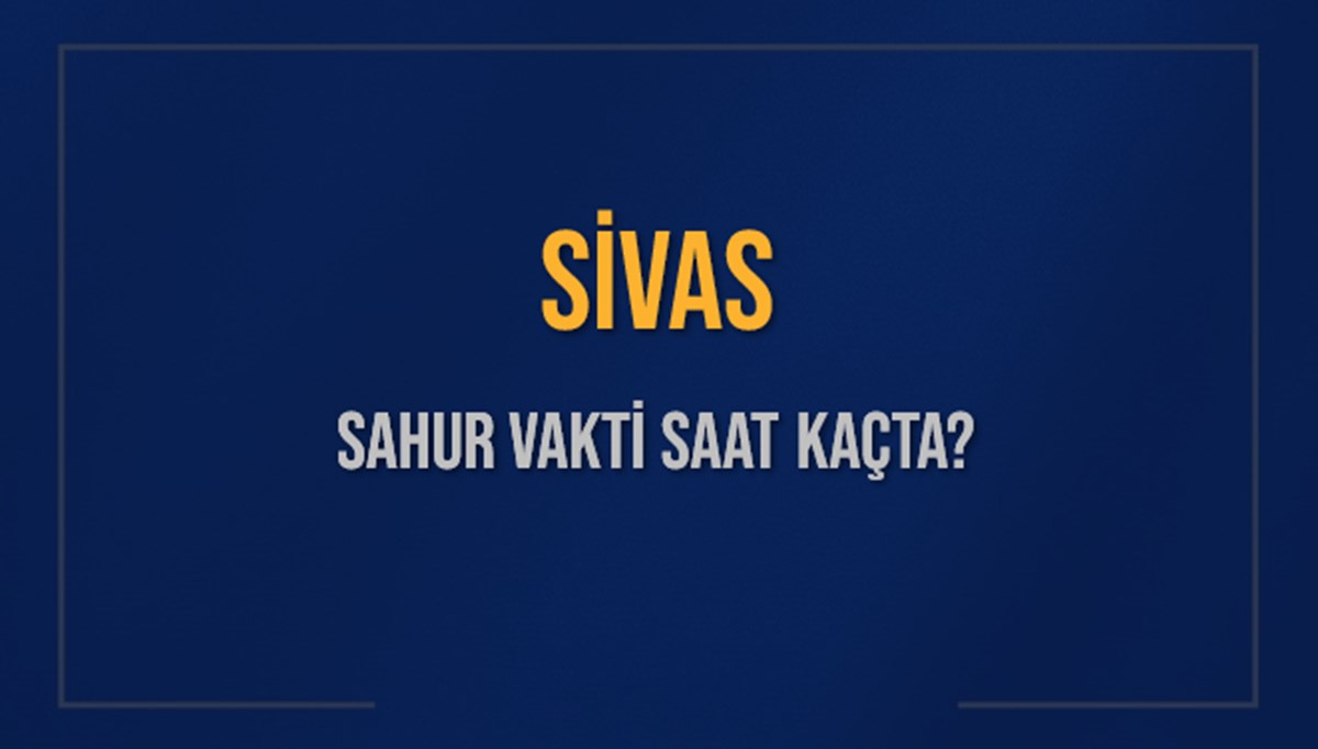SİVAS SAHUR VAKTİ SAAT KAÇTA? SİVAS Sahur Vakitleri Ne Kadar Kaldı? SİVAS İçin Sahur Saatleri Saat Kaçta Bitiyor? Diyanet 9 Mart 2025 SİVAS İmsak Vakti Saat Kaçta Okunuyor? SİVAS SAHUR VAKTİ SAAT KAÇTA? SİVAS Sahur Vakitleri Ne Kadar Kaldı? SİVAS İçin Sahur Saatleri Saat Kaçta Bitiyor? Diyanet 9 Mart 2025 SİVAS İmsak Vakti Saat Kaçta Okunuyor?