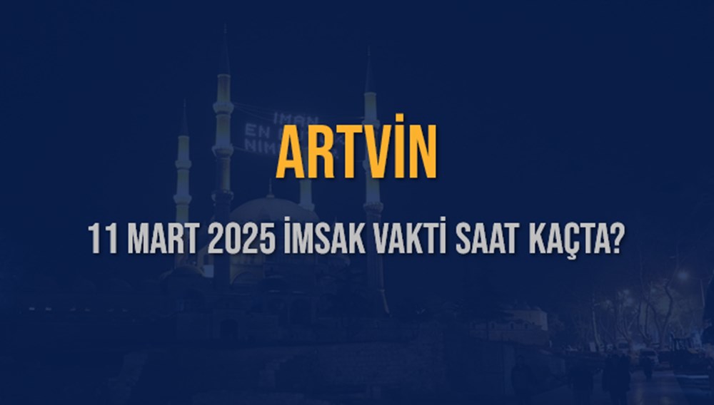 Artvin'de Sahur Heyecanı: 11 Mart 2025 İmsak Vakti Ne Zaman? 75 VjHk 6II0kKckhJG2hD43A