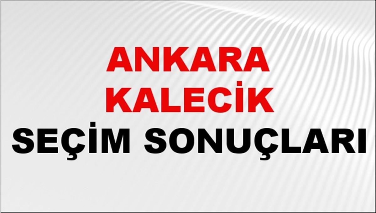 Ankara KALECİK Seçim Sonuçları 2024 Canlı: 31 Mart 2024 Türkiye KALECİK Yerel Seçim Sonucu ve YSK Oy Sonuçları Son Dakika