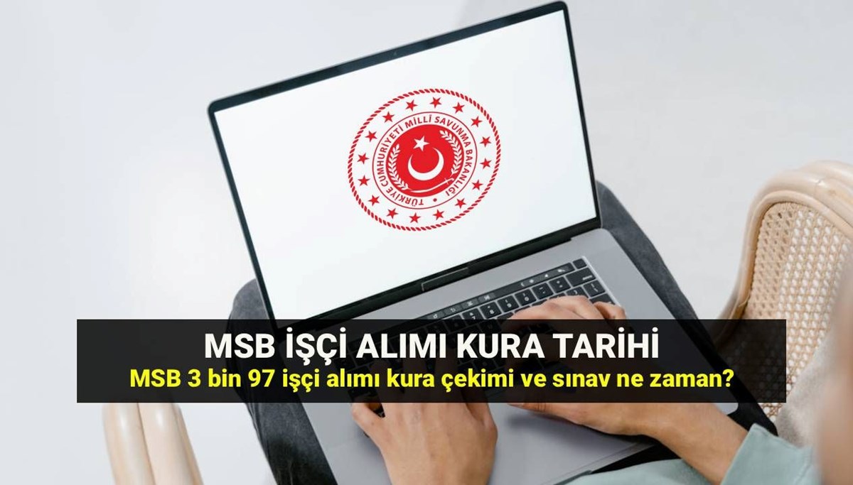 MSB 3 bin 97 işçi alımı kura tarihi: Milli Savunma Bakanlığı işçi alımı kura çekimi ve sınav tarihi ne zaman?