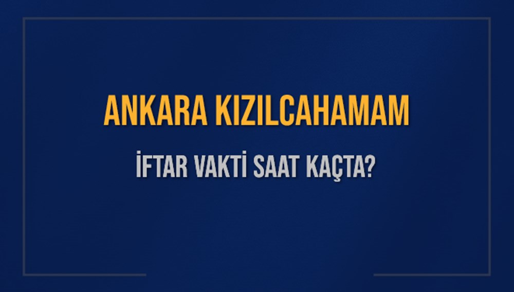 ANKARA KIZILCAHAMAM İFTAR VAKTİ SAAT KAÇTA OKUNUYOR? KIZILCAHAMAM İçin İftar Saatleri Ne Kadar Kaldı? KIZILCAHAMAM İftar Vakitleri Kaç Dakika Var? Diyanet 1 Mart 2025 KIZILCAHAMAM Akşam Ezanı Bugün Ne Zaman Okunacak? - 1