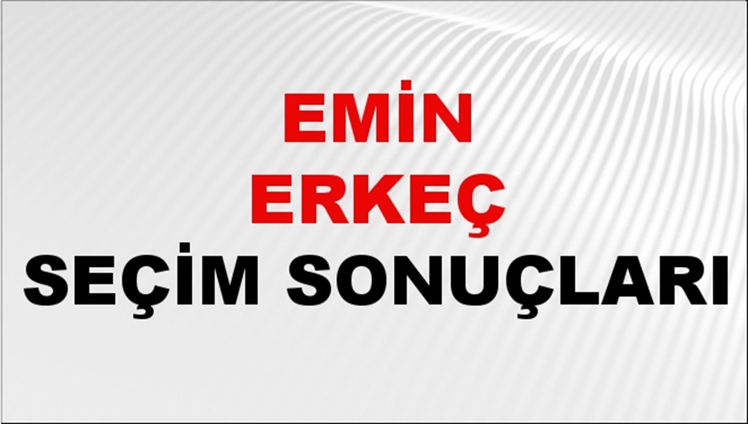 Emin Erkeç Seçim Sonuçları 2024 Canlı: 31 Mart 2024 Türkiye Emin Erkeç Yerel Seçim Sonucu ve İlçe İlçe YSK Oy Sonuçları Son Dakika