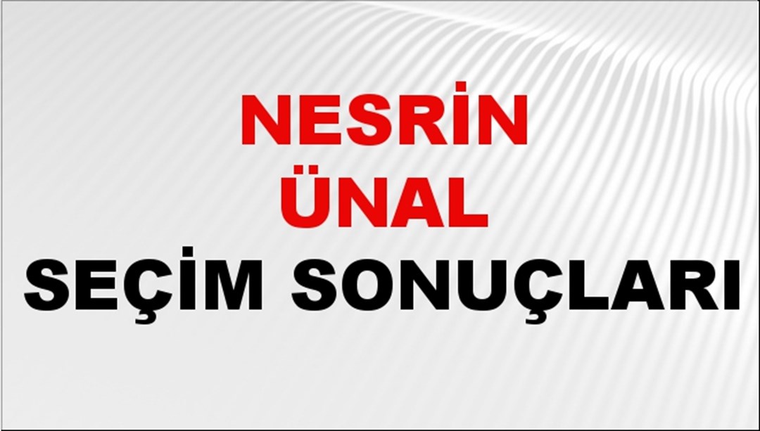 Nesrin Ünal Seçim Sonuçları 2024 Canlı: 31 Mart 2024 Türkiye Nesrin Ünal Yerel Seçim Sonucu ve İlçe İlçe YSK Oy Sonuçları Son Dakika