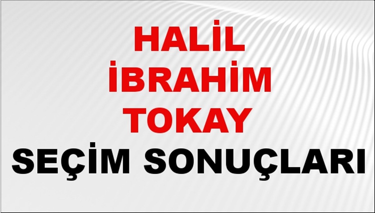 Halil İbrahim Tokay Seçim Sonuçları 2024 Canlı: 31 Mart 2024 Türkiye Halil İbrahim Tokay Yerel Seçim Sonucu ve İlçe İlçe YSK Oy Sonuçları Son Dakika