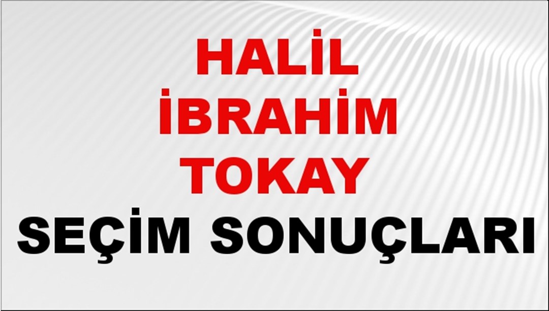 Halil İbrahim Tokay Seçim Sonuçları 2024 Canlı: 31 Mart 2024 Türkiye Halil İbrahim Tokay Yerel Seçim Sonucu ve İlçe İlçe YSK Oy Sonuçları Son Dakika