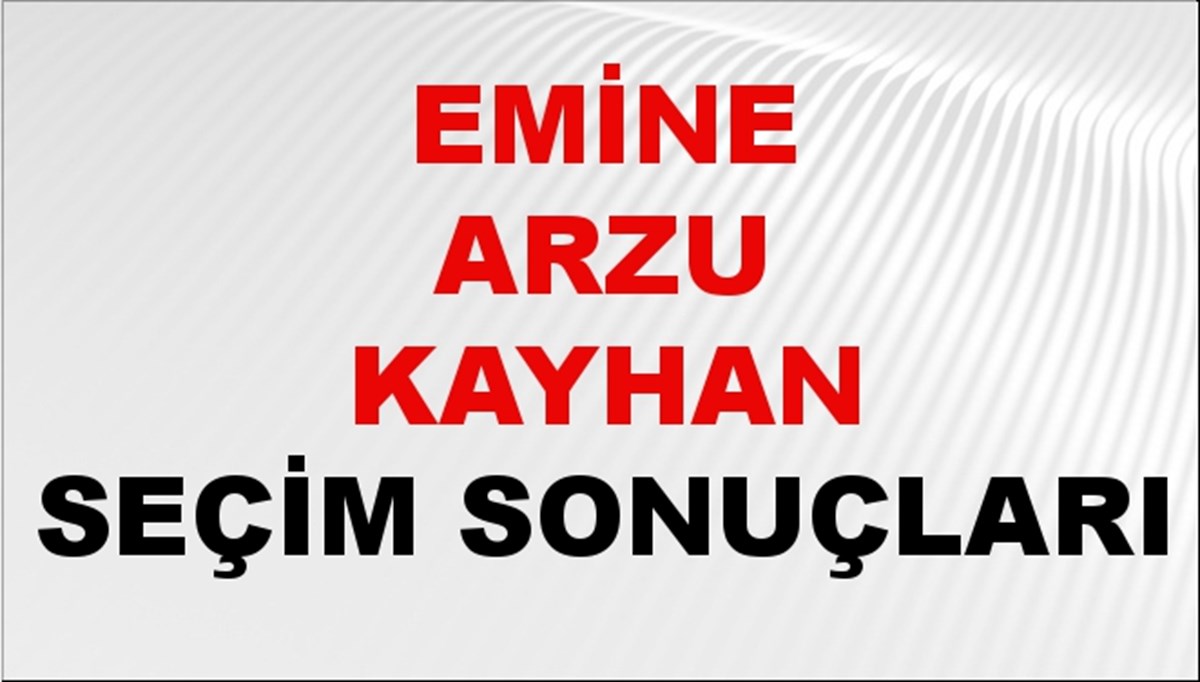 Emine Arzu Kayhan Seçim Sonuçları 2024 Canlı: 31 Mart 2024 Türkiye Emine Arzu Kayhan Yerel Seçim Sonucu ve İlçe İlçe YSK Oy Sonuçları Son Dakika