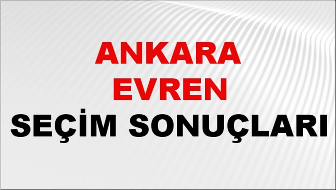 Ankara EVREN Seçim Sonuçları 2024 Canlı: 31 Mart 2024 Türkiye EVREN Yerel Seçim Sonucu ve YSK Oy Sonuçları Son Dakika