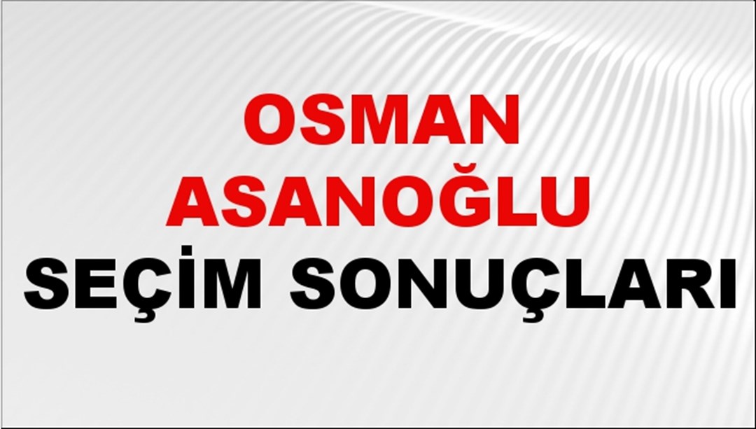 Osman Asanoğlu Seçim Sonuçları 2024 Canlı: 31 Mart 2024 Türkiye Osman Asanoğlu Yerel Seçim Sonucu ve İlçe İlçe YSK Oy Sonuçları Son Dakika