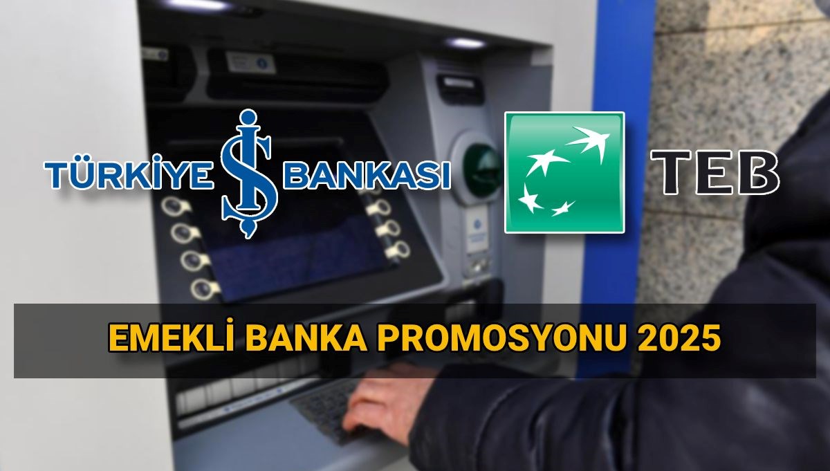 İş Bankası ve TEB emekli banka promosyonu tutarı 2025