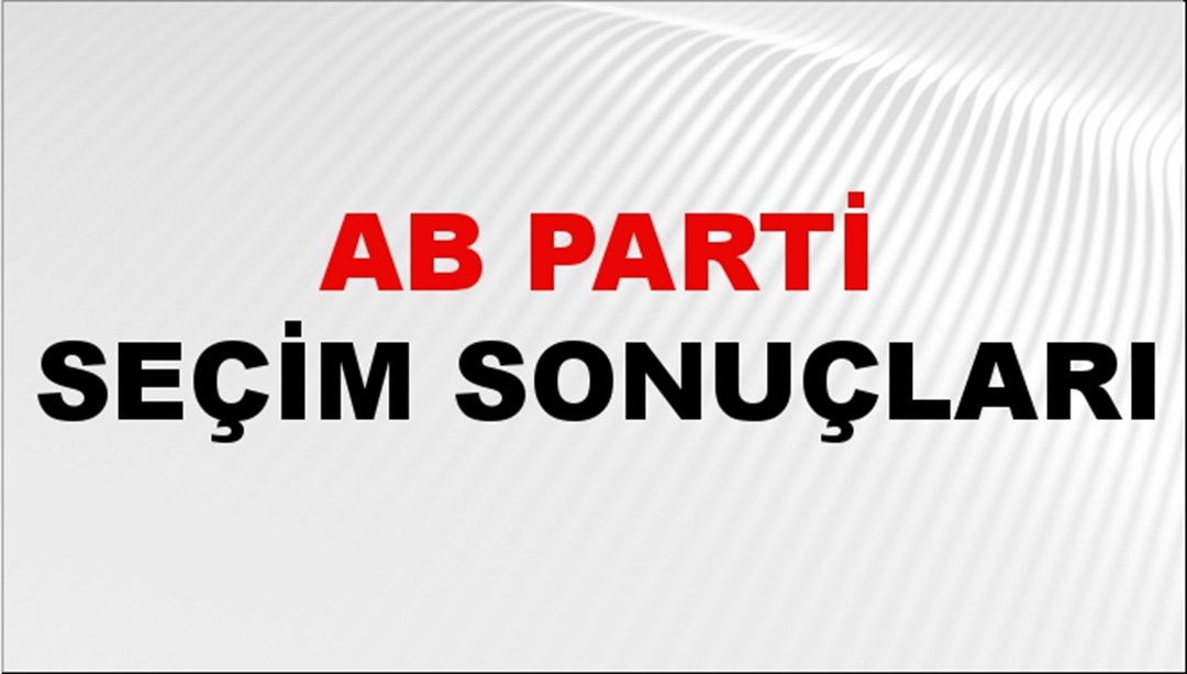 AB Parti Seçim Sonuçları 2024 Canlı: 31 Mart 2024 Türkiye AB Parti Yerel Seçim Sonucu ve İl İl YSK Oy Sonuçları Son Dakika