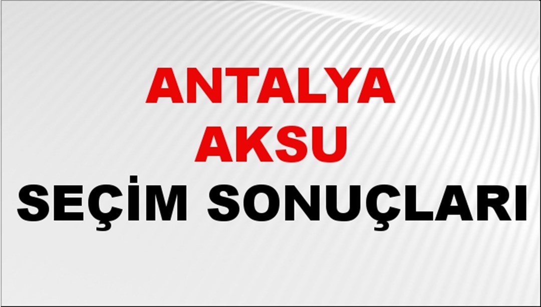 Antalya AKSU Seçim Sonuçları 2024 Canlı: 31 Mart 2024 Türkiye AKSU Yerel Seçim Sonucu ve YSK Oy Sonuçları Son Dakika