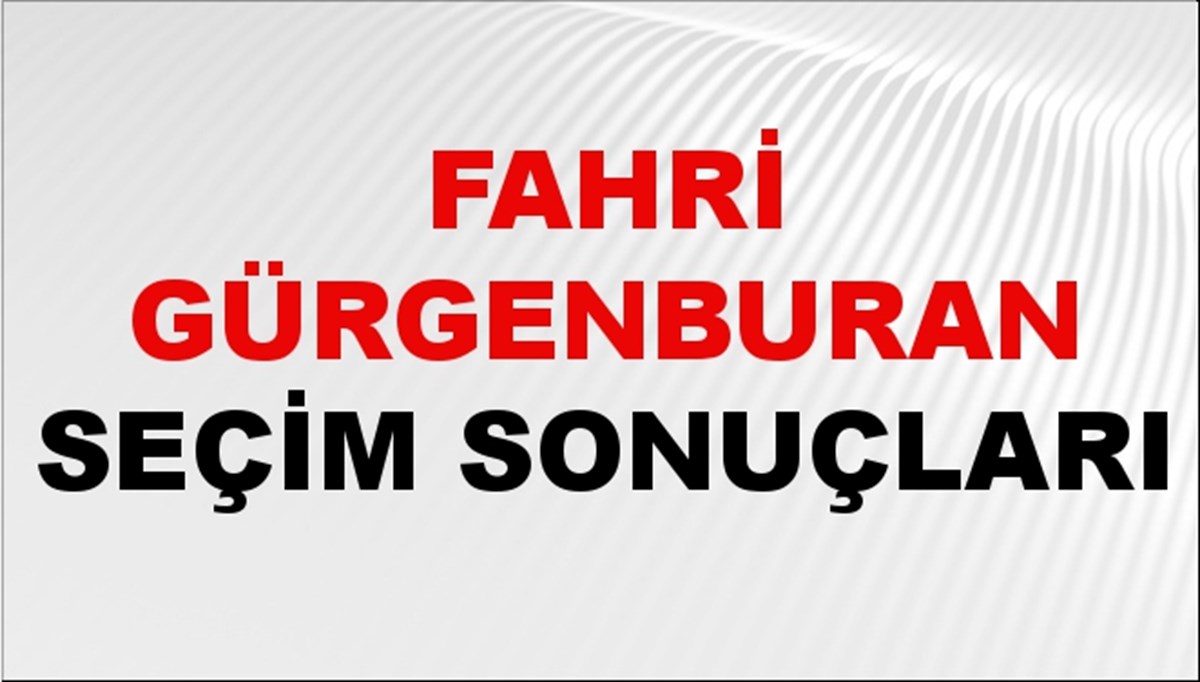 Fahri Gürgenburan Seçim Sonuçları 2024 Canlı: 31 Mart 2024 Türkiye Fahri Gürgenburan Yerel Seçim Sonucu ve İlçe İlçe YSK Oy Sonuçları Son Dakika