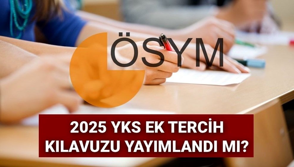 YKS ek tercih (yerleştirme) kılavuzu 2025: YKS ek tercihler başladı mı, ne zaman başlayacak? Gözler ÖSYM’ye çevrildi