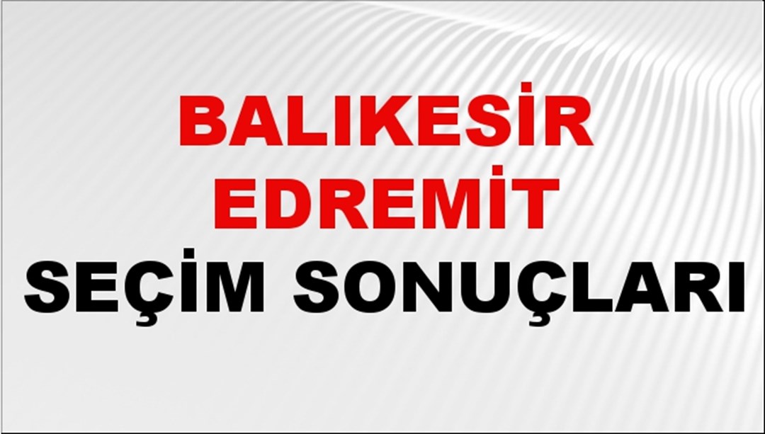 Balıkesir EDREMİT Seçim Sonuçları 2024 Canlı: 31 Mart 2024 Türkiye EDREMİT Yerel Seçim Sonucu ve YSK Oy Sonuçları Son Dakika