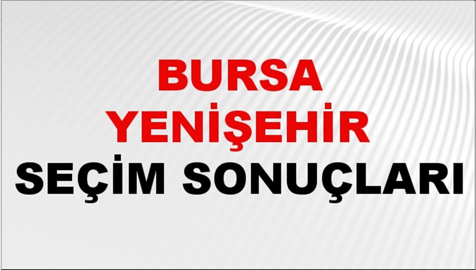 Bursa YENİŞEHİR Seçim Sonuçları 2024 Canlı: 31 Mart 2024 Türkiye YENİŞEHİR Yerel Seçim Sonucu ve YSK Oy Sonuçları Son Dakika