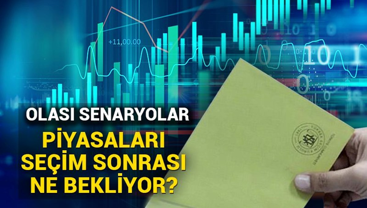Piyasalarda seçim sonrası senaryoları ne?