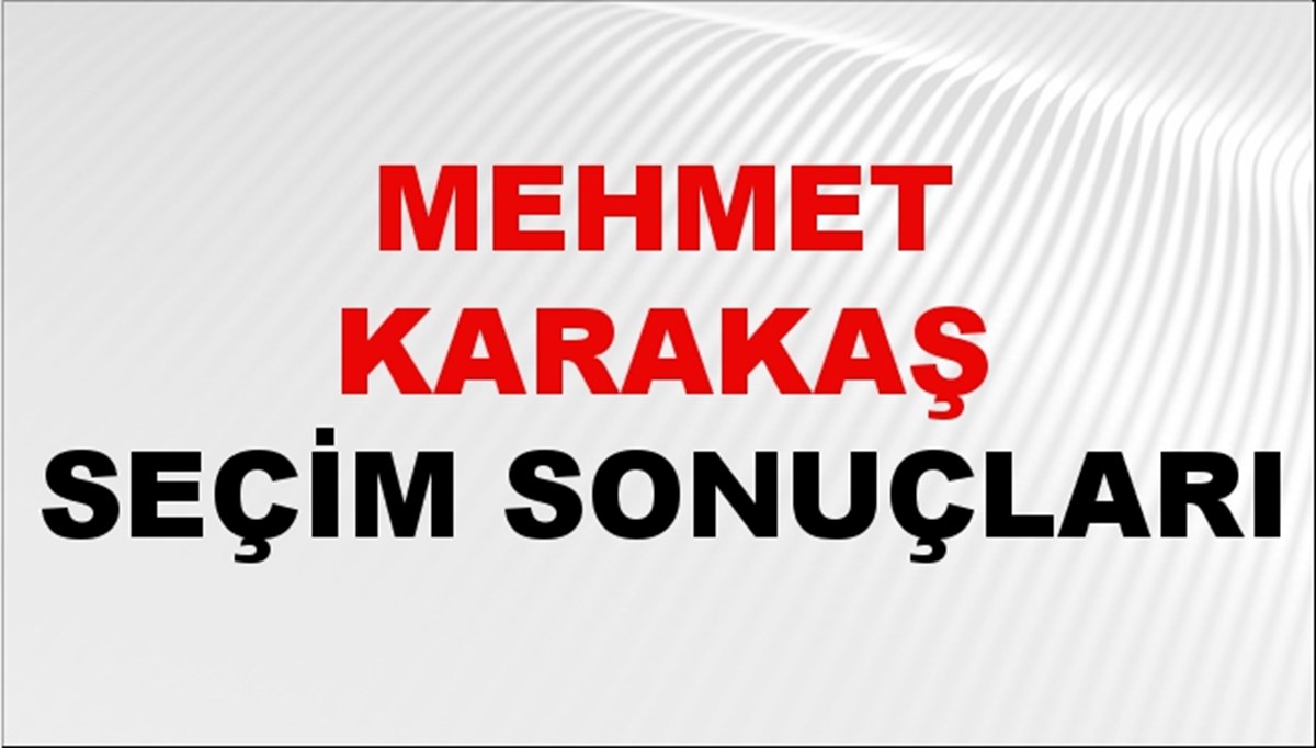 Mehmet Karakaş Seçim Sonuçları 2024 Canlı: 31 Mart 2024 Türkiye Mehmet Karakaş Yerel Seçim Sonucu ve İlçe İlçe YSK Oy Sonuçları Son Dakika