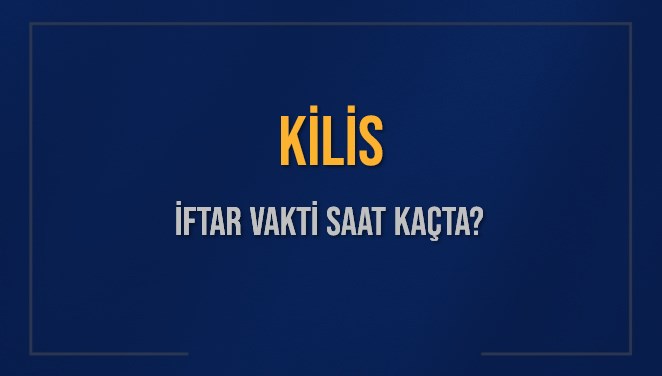 KİLİS İFTAR VAKTİ SAAT KAÇTA OKUNUYOR? KİLİS İçin İftar Saatleri Ne Kadar Kaldı? KİLİS İftar Vakitleri Kaç Dakika Var? Diyanet 7 Mart 2025 KİLİS Akşam Ezanı Bugün Ne Zaman Okunacak?