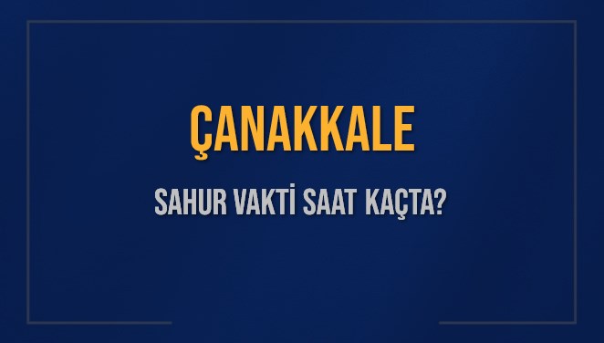ÇANAKKALE SAHUR VAKTİ SAAT KAÇTA? ÇANAKKALE Sahur Vakitleri Ne Kadar Kaldı? ÇANAKKALE İçin Sahur Saatleri Saat Kaçta Bitiyor? Diyanet 9 Mart 2025 ÇANAKKALE İmsak Vakti Saat Kaçta Okunuyor?