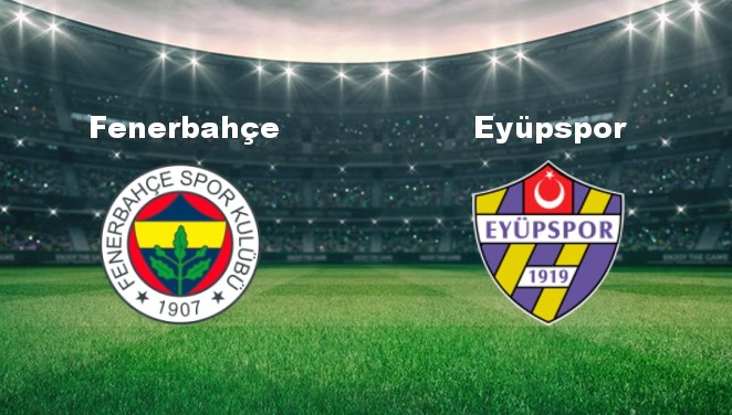 Fenerbahçe - Eyüpspor Maçı Ne Zaman?