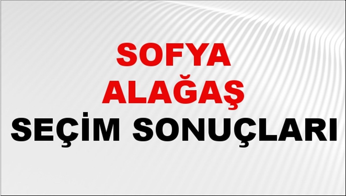 Sofya Alağaş Seçim Sonuçları 2024 Canlı: 31 Mart 2024 Türkiye Sofya Alağaş Yerel Seçim Sonucu ve İlçe İlçe YSK Oy Sonuçları Son Dakika