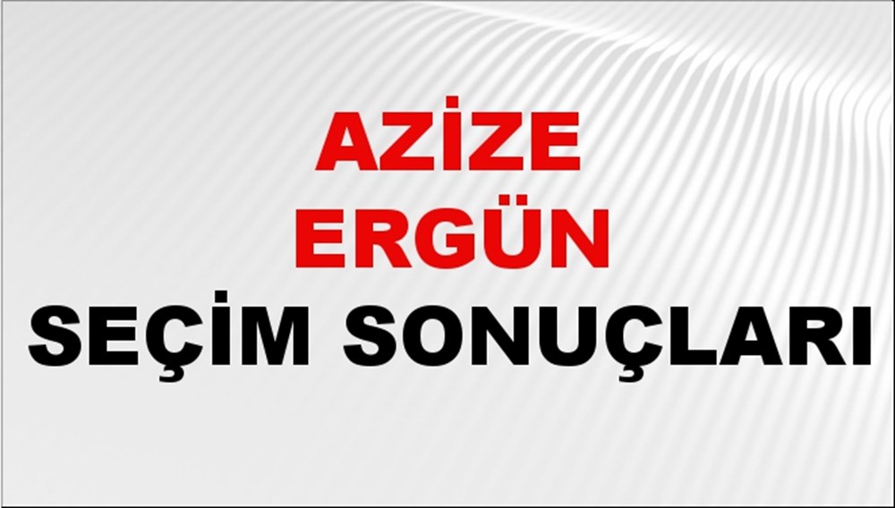 Azize Ergün Seçim Sonuçları 2024 Canlı: 31 Mart 2024 Türkiye Azize Ergün Yerel Seçim Sonucu ve İlçe İlçe YSK Oy Sonuçları Son Dakika - 1