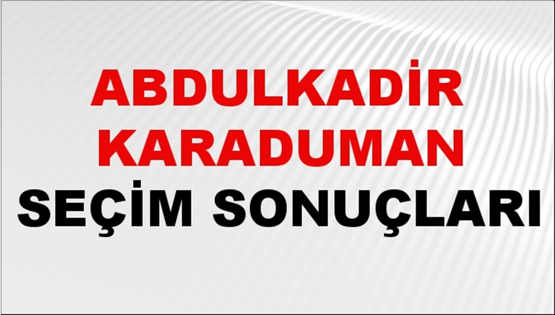 Abdulkadir Karaduman Seçim Sonuçları 2024 Canlı: 31 Mart 2024 Türkiye Abdulkadir Karaduman Yerel Seçim Sonucu ve İlçe İlçe YSK Oy Sonuçları Son Dakika