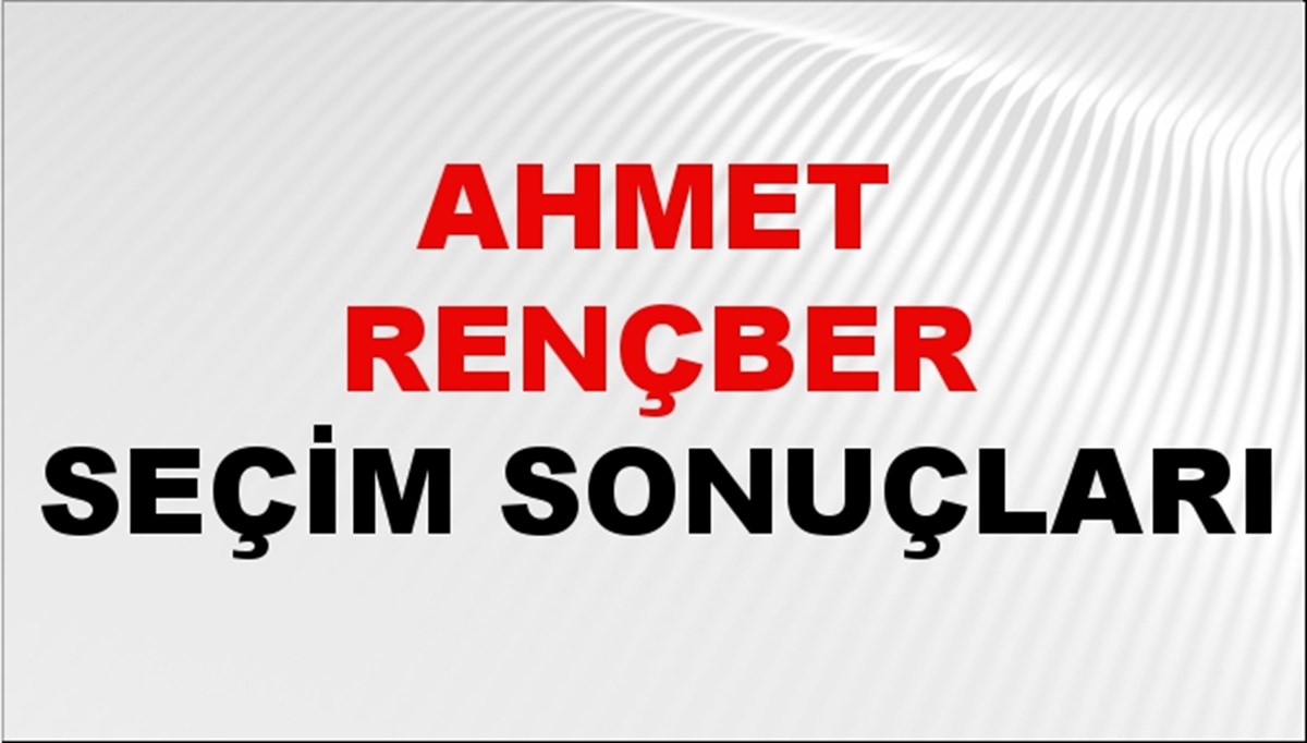 Ahmet Rençber Seçim Sonuçları 2024 Canlı: 31 Mart 2024 Türkiye Ahmet Rençber Yerel Seçim Sonucu ve İlçe İlçe YSK Oy Sonuçları Son Dakika
