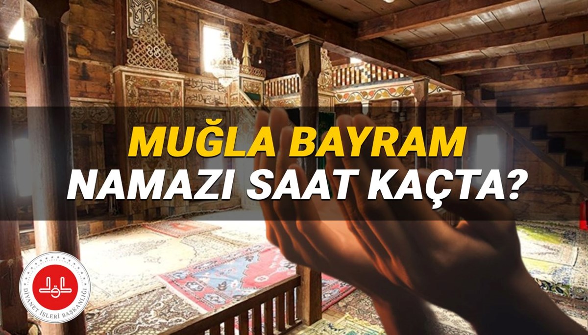 Muğla Bayram namazı saati 2025: Muğla'da bayram namazı saat kaçta kılınacak? Muğla ilçeleri Kurban Bayramı namaz vakitleri
