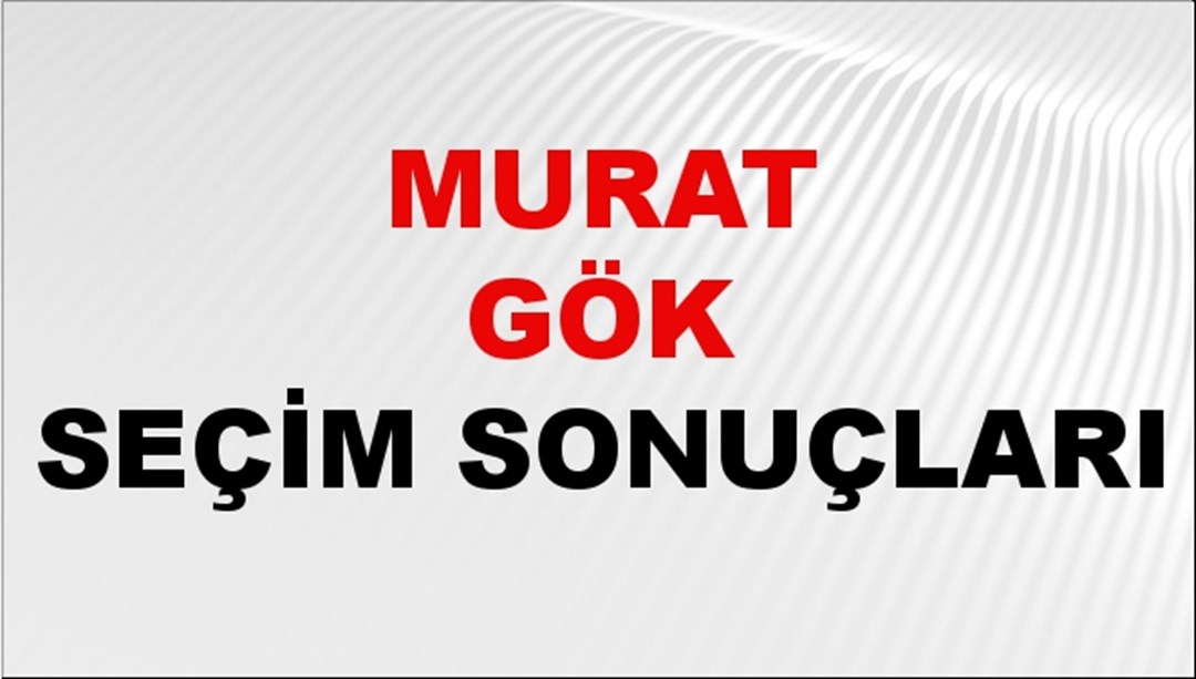 Murat Gök Seçim Sonuçları 2024 Canlı: 31 Mart 2024 Türkiye Murat Gök Yerel Seçim Sonucu ve İlçe İlçe YSK Oy Sonuçları Son Dakika